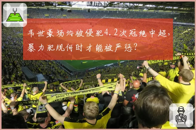 韦世豪场均被侵犯4.2次冠绝中超，暴力犯规何时才能被严惩？